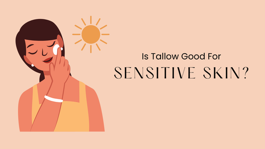 Is Tallow Good for Sensitive Skin? A Gentle, Nourishing Approach