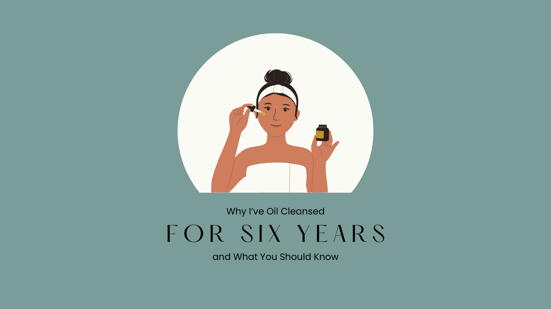 Why I’ve Oil Cleansed for 6 Years and What You Should Know
