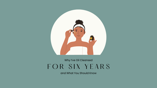 Why I’ve Oil Cleansed for 6 Years and What You Should Know